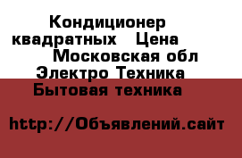 Кондиционер 30 квадратных › Цена ­ 15 000 - Московская обл. Электро-Техника » Бытовая техника   